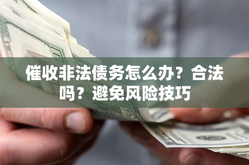 北京催收非法债务怎么办？合法吗？避免风险技巧