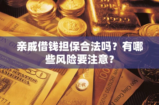 北京亲戚借钱担保合法吗？有哪些风险要注意？