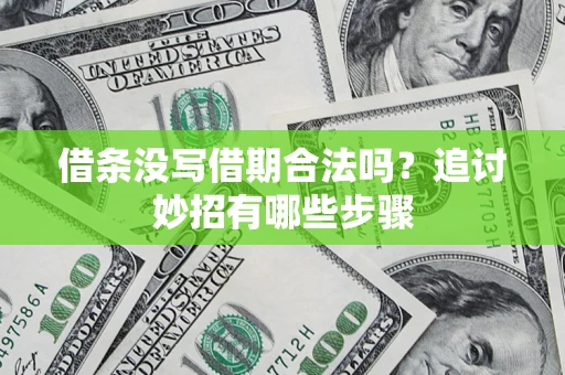 北京借条没写借期合法吗？追讨妙招有哪些步骤
