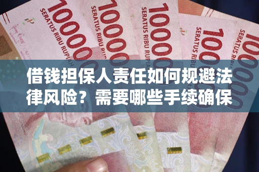 北京借钱担保人责任如何规避法律风险？需要哪些手续确保安全？