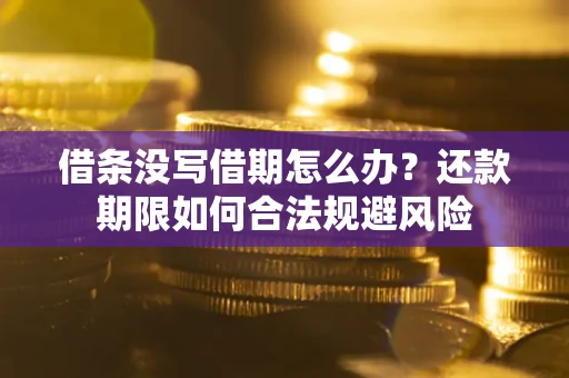 北京借条没写借期怎么办？还款期限如何合法规避风险